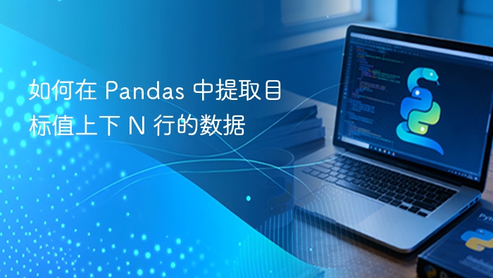如何在 Pandas 中提取目标值上下 N 行的数据
