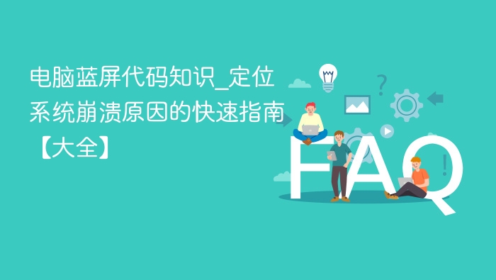 电脑蓝屏代码知识_定位系统崩溃原因的快速指南【大全】