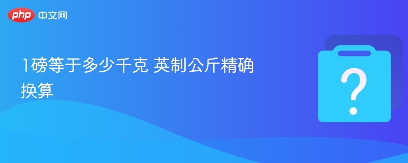 1磅等于多少千克 英制公斤精确换算