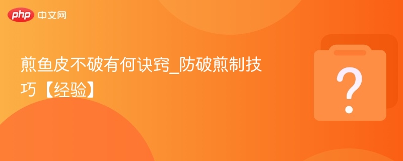 煎鱼皮不破有何诀窍_防破煎制技巧【经验】