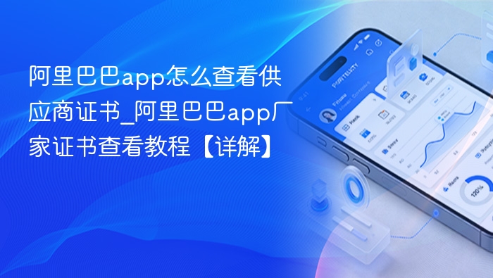 阿里巴巴app怎么查看供应商证书_阿里巴巴app厂家证书查看教程【详解】