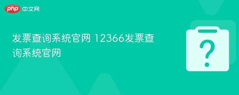 发票查询系统官网 12366发票查询系统官网