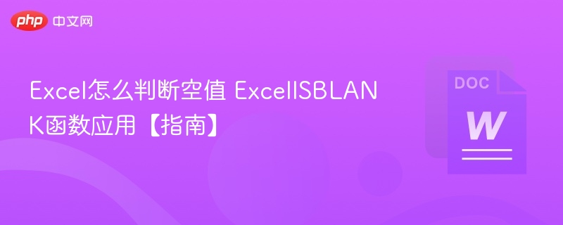 Excel怎么判断空值 ExcelISBLANK函数应用【指南】