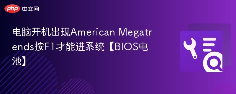 电脑开机出现American Megatrends按F1才能进系统【BIOS电池】