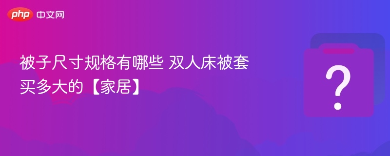 被子尺寸规格有哪些 双人床被套买多大的【家居】