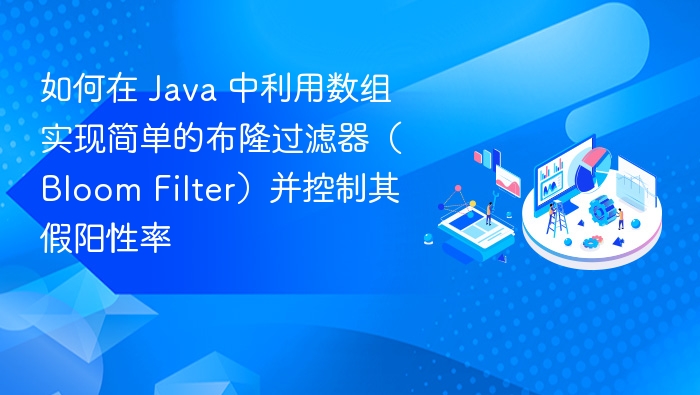 如何在 Java 中利用数组实现简单的布隆过滤器（Bloom Filter）并控制其假阳性率
