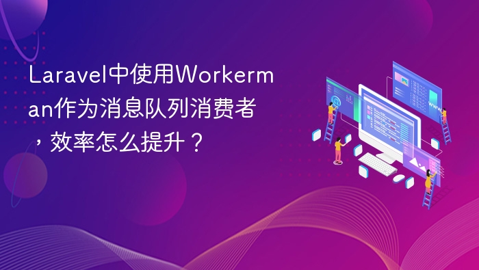 Laravel中使用Workerman作为消息队列消费者,效率怎么提升?