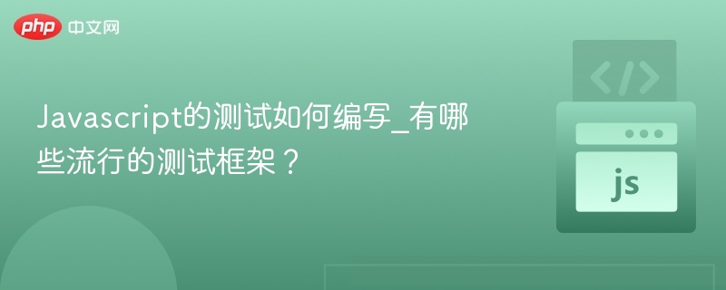 Javascript的测试如何编写_有哪些流行的测试框架?