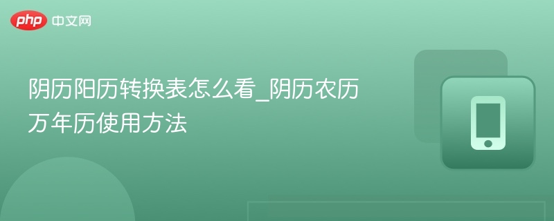 阴历阳历转换表怎么看_阴历农历万年历使用方法