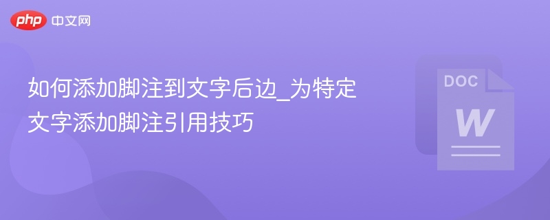 如何添加脚注到文字后边_为特定文字添加脚注引用技巧