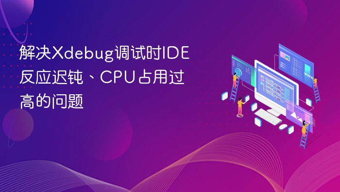 解决Xdebug调试时IDE反应迟钝、CPU占用过高的问题