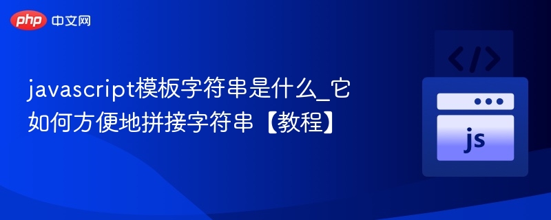 javascript模板字符串是什么_它如何方便地拼接字符串【教程】