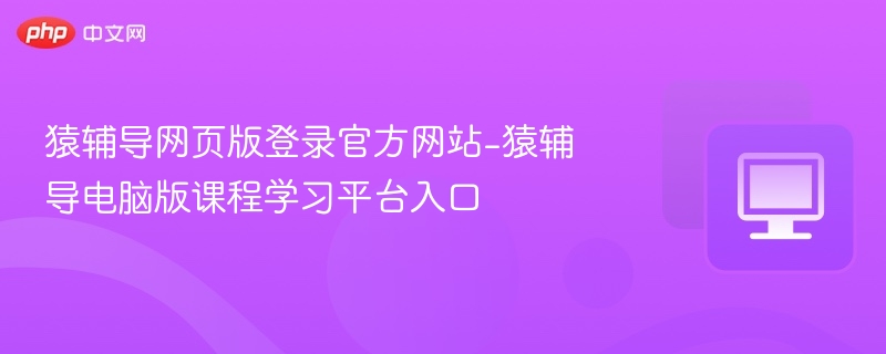 猿辅导网页版登录官方网站-猿辅导电脑版课程学习平台入口