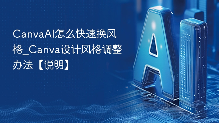 CanvaAI怎么快速换风格_Canva设计风格调整办法【说明】