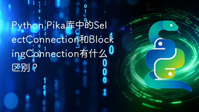 Python Pika库中的SelectConnection和BlockingConnection有什么区别？