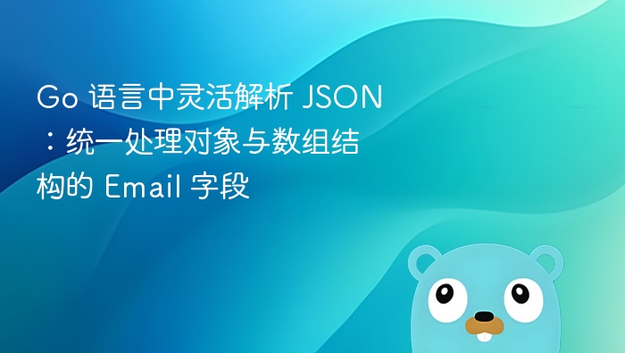 Go 语言中灵活解析 JSON：统一处理对象与数组结构的 Email 字段
