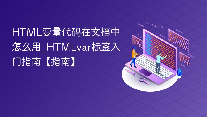 HTML变量代码在文档中怎么用_HTMLvar标签入门指南【指南】