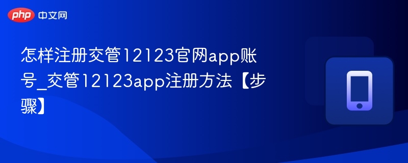 怎样注册交管12123官网app账号_交管12123app注册方法【步骤】