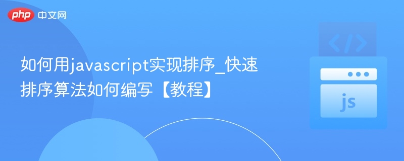 如何用javascript实现排序_快速排序算法如何编写【教程】