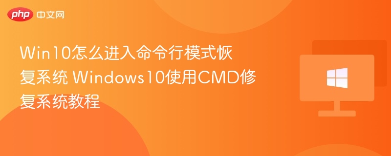Win10怎么进入命令行模式恢复系统 Windows10使用CMD修复系统教程