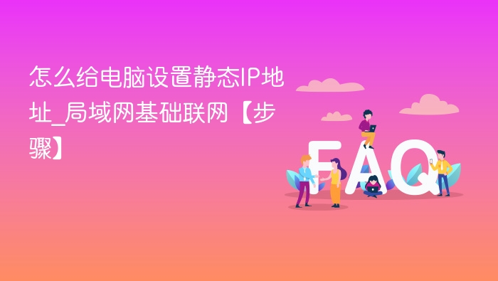 怎么给电脑设置静态IP地址_局域网基础联网【步骤】