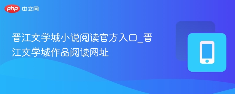 晋江文学城小说阅读官方入口_晋江文学城作品阅读网址