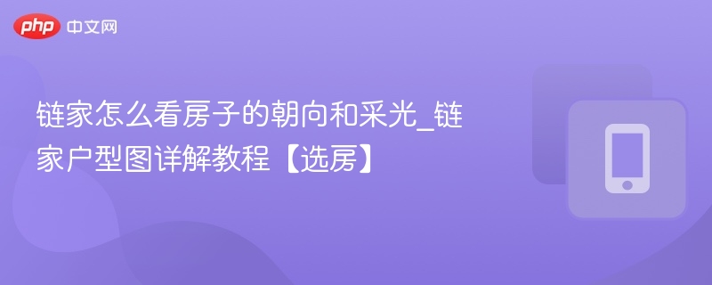 链家怎么看房子的朝向和采光_链家户型图详解教程【选房】