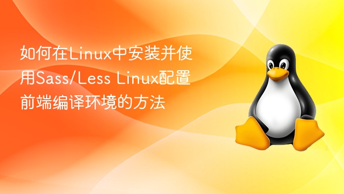 如何在Linux中安装并使用Sass/Less Linux配置前端编译环境的方法
