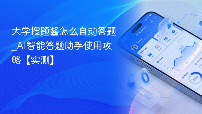 大学搜题酱怎么自动答题_AI智能答题助手使用攻略【实测】
