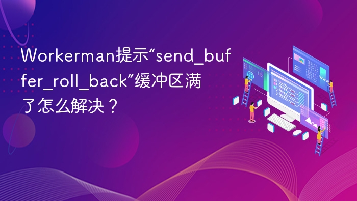 Workerman提示“send_buffer_roll_back”缓冲区满了怎么解决？