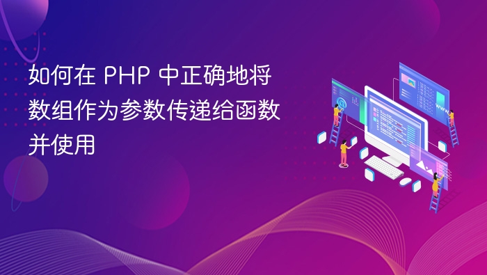 如何在 PHP 中正确地将数组作为参数传递给函数并使用
