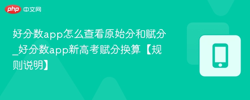 好分数app怎么查看原始分和赋分_好分数app新高考赋分换算【规则说明】