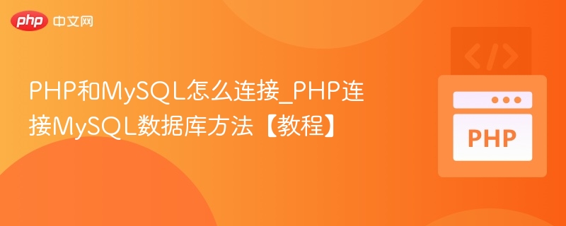 PHP和MySQL怎么连接_PHP连接MySQL数据库方法【教程】