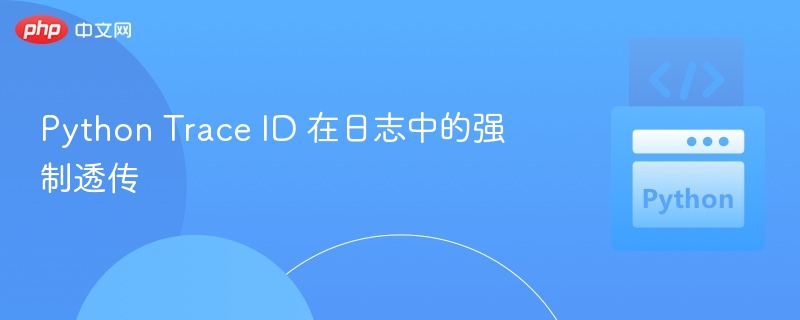 Python Trace ID 在日志中的强制透传