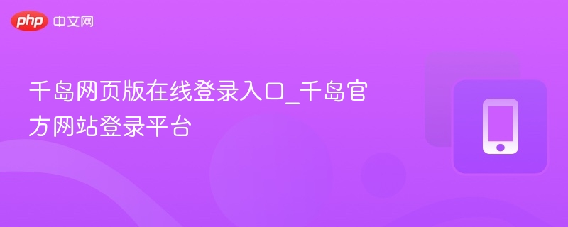 千岛网页版在线登录入口_千岛官方网站登录平台
