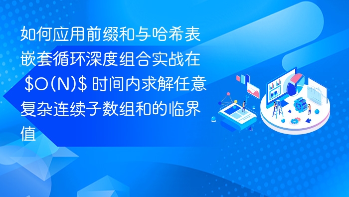 如何应用前缀和与哈希表嵌套循环深度组合实战在 $O(N)$ 时间内求解任意复杂连续子数组和的临界值