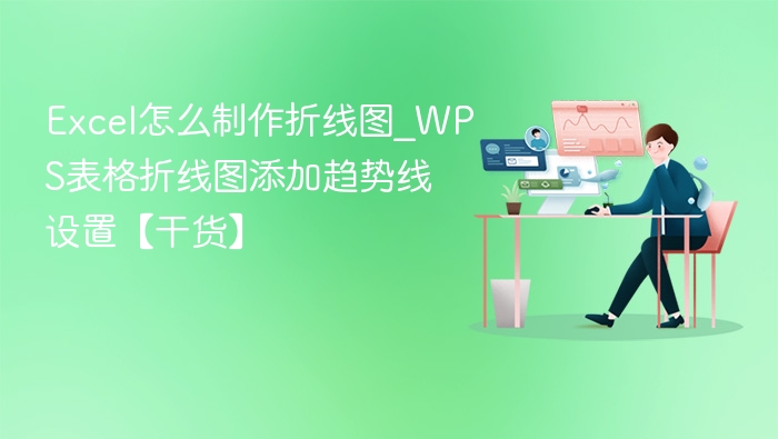 Excel怎么制作折线图_WPS表格折线图添加趋势线设置【干货】