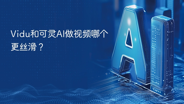 Vidu和可灵AI做视频哪个更丝滑?