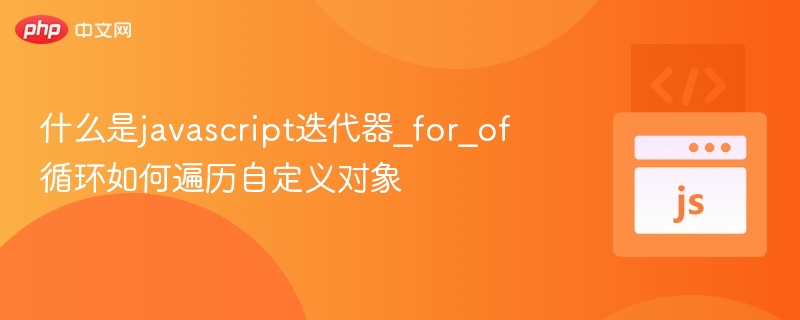 什么是javascript迭代器_for_of循环如何遍历自定义对象