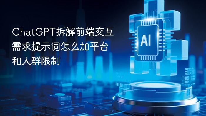 ChatGPT拆解前端交互需求提示词怎么加平台和人群限制