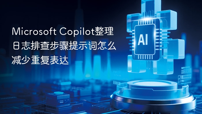 Microsoft Copilot整理日志排查步骤提示词怎么减少重复表达