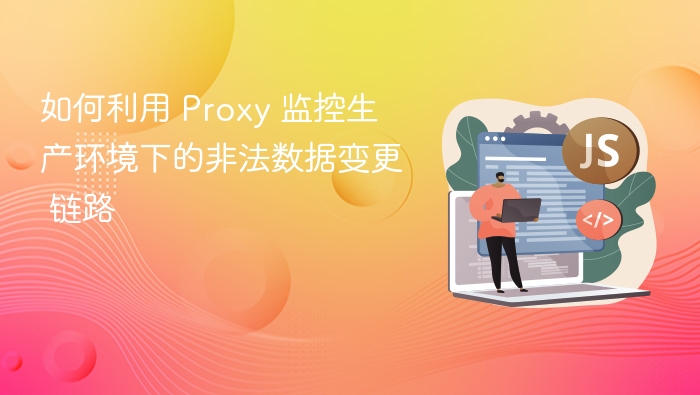 如何利用 Proxy 监控生产环境下的非法数据变更 链路