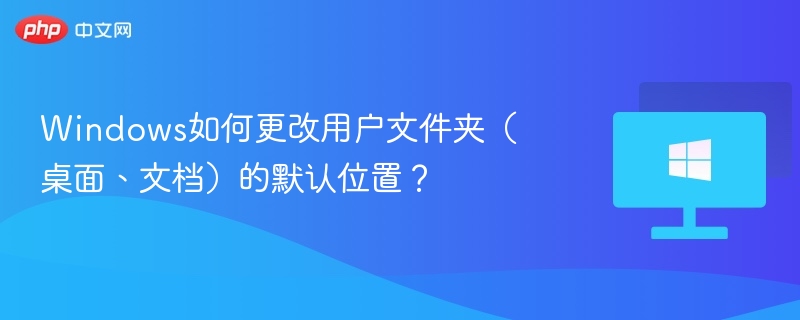 Windows如何更改用户文件夹(桌面、文档)的默认位置?