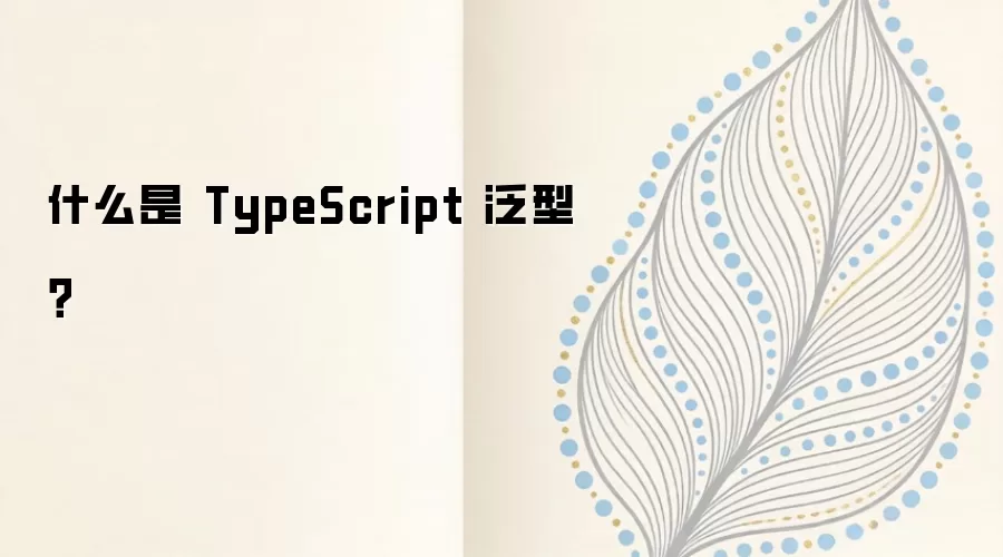 什么是 TypeScript 泛型?