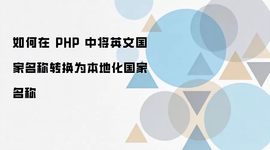 如何在 PHP 中将英文国家名称转换为本地化国家名称