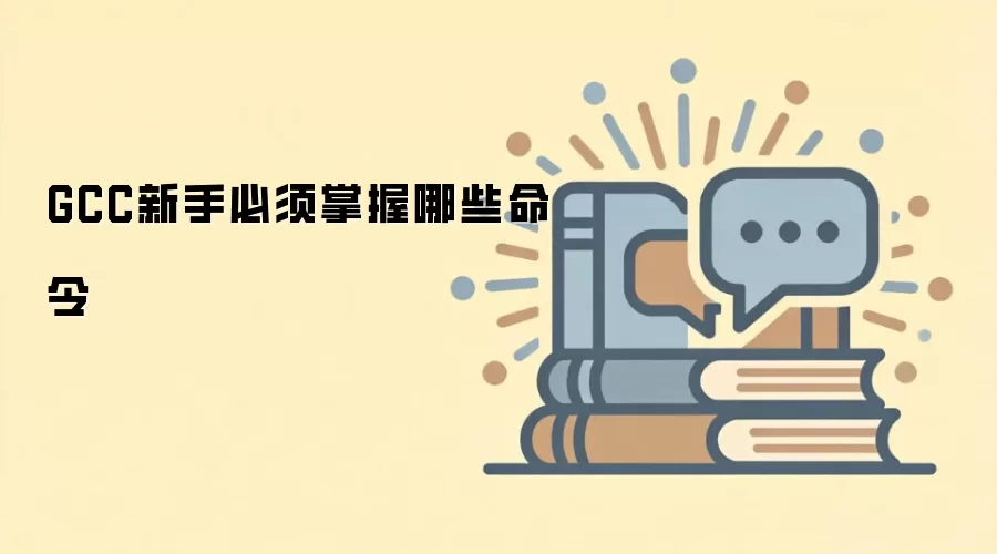 GCC新手必须掌握哪些命令