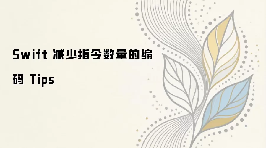 Swift 减少指令数量的编码 Tips