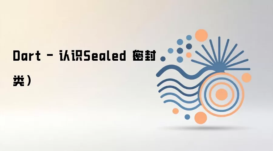 Dart - 认识Sealed(密封类)