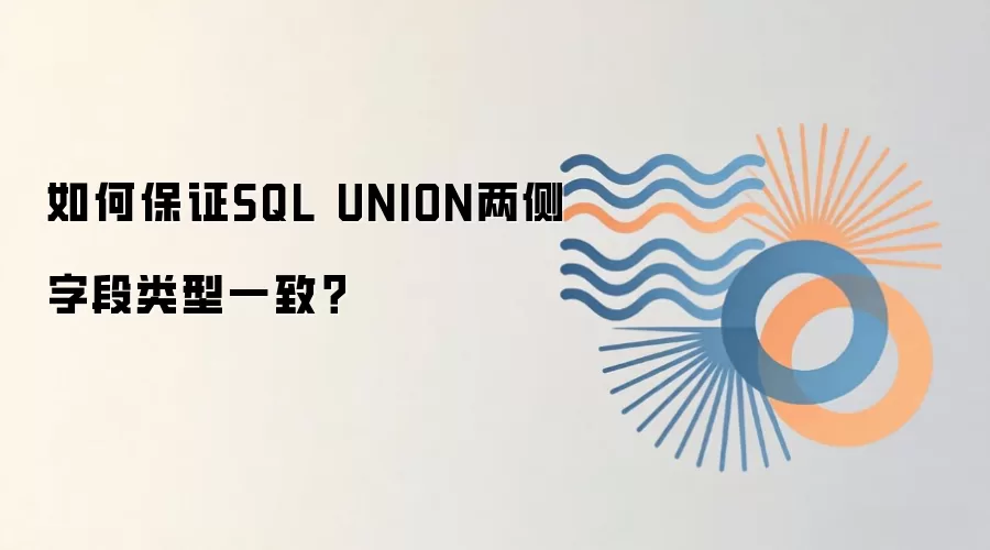 如何保证SQL UNION两侧字段类型一致？