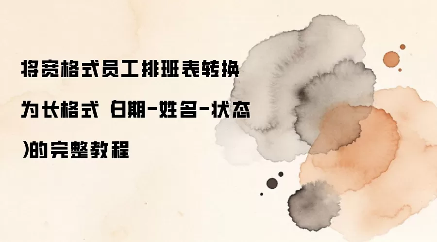 将宽格式员工排班表转换为长格式(日期-姓名-状态)的完整教程